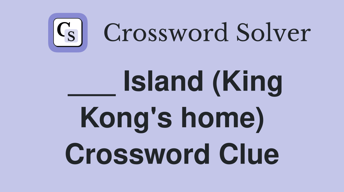 Island (King Kong's home) Crossword Clue Answers Crossword Solver